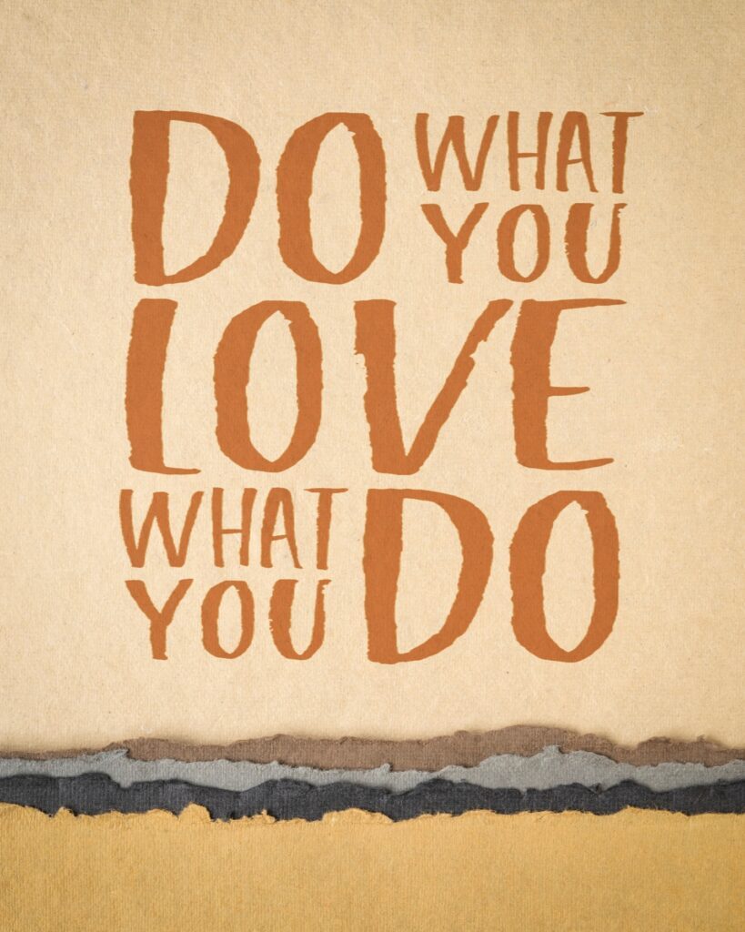 Do what you love. Love what you do.